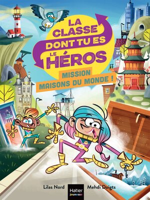 cover image of La classe dont tu es le héros--Mission maisons du monde CP/CE1 6/7 ans
